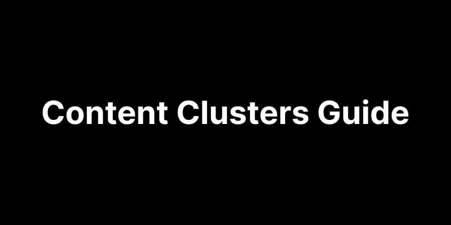 Content Clusters: The Complete Guide to Building Topical Authority